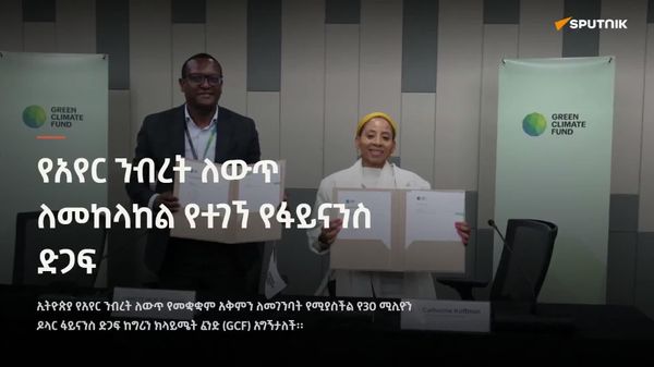 ኢትዮጵያ የአየር ንብረት ለውጥን የመቋቋም አቅም የምትገነባበት የ30 ሚሊዮን ዶላር የገንዘብ ድጋፍ አገኘች - Sputnik አፍሪካ